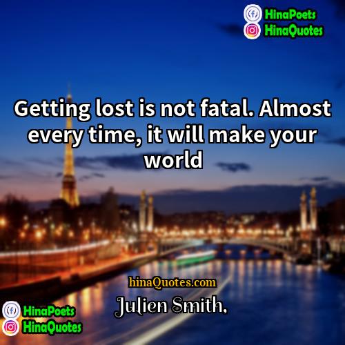 Julien Smith Quotes | Getting lost is not fatal. Almost every